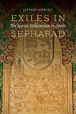Exiles in Sepharad: The Jewish Millennium in Spain by Gorsky, Jeffrey