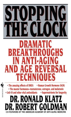Stopping the Clock: Dramatic Breakthroughs in Anti-Aging and Age Reversal Techniques by Klatz, Ronald