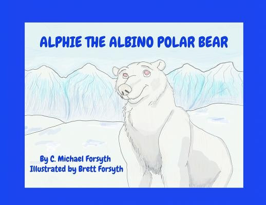 Alphie the Albino Polar Bear by Forsyth, C. Michael