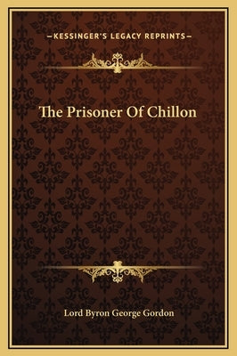 The Prisoner of Chillon by Byron, George Gordon, 1788-