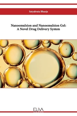 Nanoemulsion and Nanoemulsion Gel: A Novel Drug Delivery System by Bhanja, Satyabrata