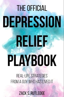 The Official Depression Relief Playbook: Real-Life Strategies From a Guy Who Has Lived It by Rutledge, Zack S.