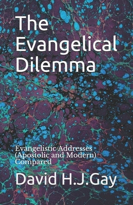The Evangelical Dilemma: Evangelistic Addresses (Apostolic and Modern) Compared by Gay, David H. J.