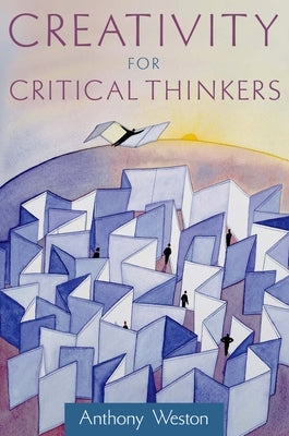 Creativity for Critical Thinkers by Weston, Anthony
