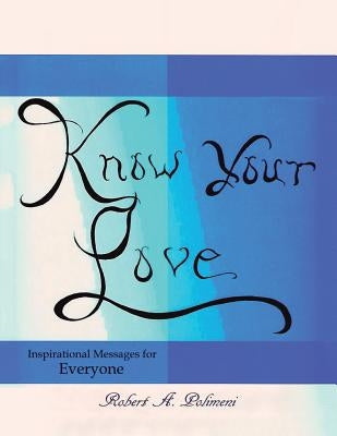 Know Your Love: Inspirational Messages for Everyone by Polimeni, Robert a.