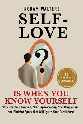 Self-love is When You Know Yourself: Stop Doubting Yourself, Start Appreciating Your Uniqueness, and Find the Key to Unlocking Your Confidence by Walters, Ingram