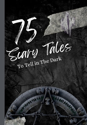 75 Scary Tales to Tell in The Dark: Paranormal Stories for Adults by Sharma, Rohit