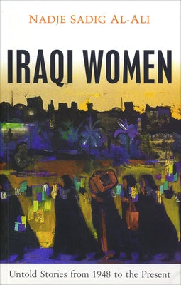 Iraqi Women: Untold Stories from 1948 to the Present by Al-Ali, Nadje Sadig