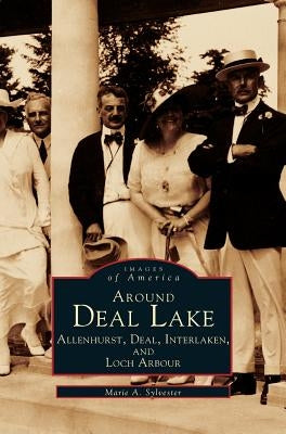 Around Deal Lake: Allenhurst, Deal, Interlaken, and Loch Arbour by Sylvester, Marie A.