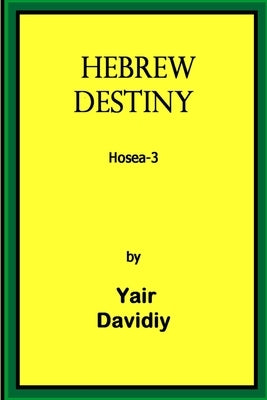 Hebrew Destiny: Prophecies of Hosea -3 by Davidiy, Yair