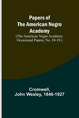 Papers of the American Negro Academy. (The American Negro Academy. Occasional Papers, No. 18-19.) by Cromwell