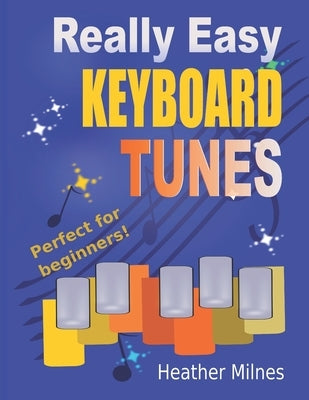 Really Easy Keyboard Tunes: 33 Fun and Easy Tunes for Keyboard - Easy to Play, Well Known Tunes - Suitable for Young Beginners by Milnes, Heather