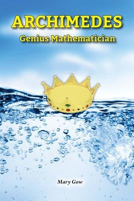 Archimedes: Genius Mathematician by Gow, Mary