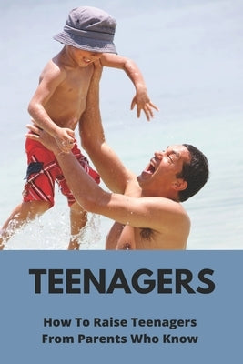 Teenagers: How To Raise Teenagers-From Parents Who Know: Teenage Relationship Milestones by Languell, Jody