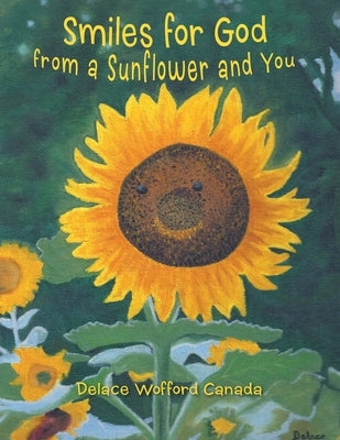 Smiles for God from a Sunflower and You by Canada, Delace Wofford