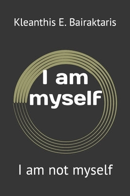 I am myself: I am not myself by Bairaktaris, Kleanthis Evangelos
