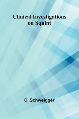 Clinical Investigations On Squint by Schweigger, C.