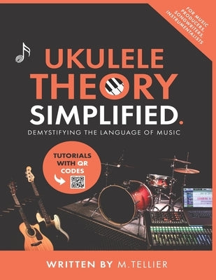 Ukulele Theory Simplified: Demystifying The Language Of Music by Tellier, Melvin
