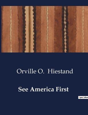 See America First: Exploring the Scenic and Cultural transitions of America by Hiestand, Orville O.