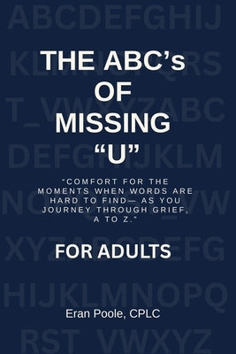 The ABC's of Missing U for ADULTS: The ABC's of Missing U for ADULTS: Comfort for the Moments When Words Are Hard to Find- As You Journey Through Grie by Poole, Eran