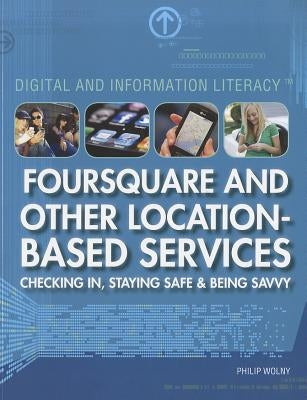 Foursquare and Other Location-Based Services: Checking In, Staying Safe & Being Savvy by Wolny, Philip