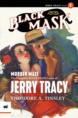 Murder Maze: The Complete Black Mask Cases of Jerry Tracy, Volume 2 by Tinsley, Theodore A.