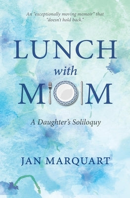 Lunch with Mom: A Daughter's Soliloquy by Marquart, Jan