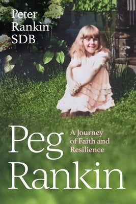 Peg Rankin: A Journey of Faith and Resilience by Rankin Sdb, Peter