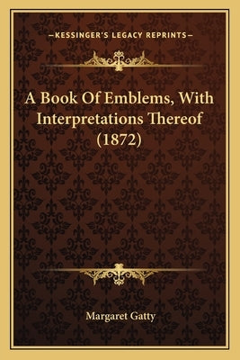 A Book Of Emblems, With Interpretations Thereof (1872) by Gatty, Margaret