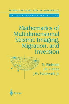 Mathematics of Multidimensional Seismic Imaging, Migration, and Inversion by Bleistein, N.