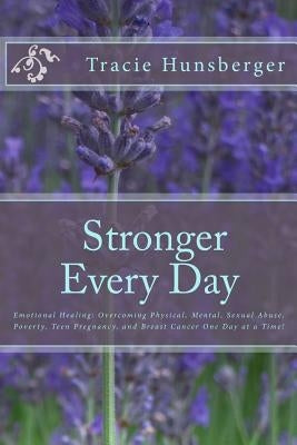 Stronger Everyday: Emotional Healing: Overcoming Physical, Mental, Sexual Abuse, Poverty, Teen Pregnancy, and Breast Cancer One Day at a by Ritchie, Laura