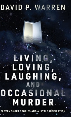 Living, Loving, Laughing, and Occasional Murder: Eleven Short Stories and a Little Inspiration by Warren, David P.