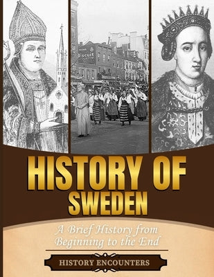 History of Sweden: A Brief History from Beginning to the End by History Encounters