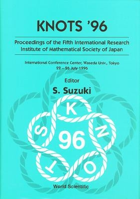 Knots '96: Proceedings of the Fifth International Research Institute of Mathematical Society of Japan by Suzuki, S.
