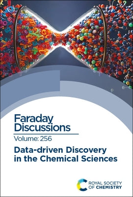 Data-Driven Discovery in the Chemical Sciences: Faraday Discussion 256 by Royal Society of Chemistry