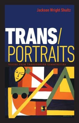 Trans/Portraits: Voices from Transgender Communities by Shultz, Jackson Wright