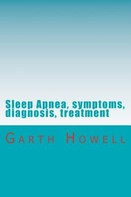 Sleep Apnea, symptoms, diagnosis, treatment by Howell, Garth