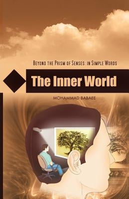 The Inner World: Beyond the Prism of Senses: In Simple Words by Babee, Mohammed