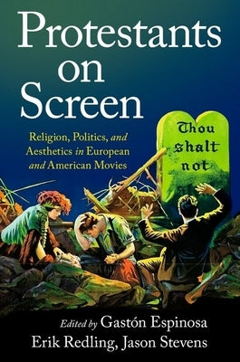 Protestants on Screen: Religion, Politics and Aesthetics in European and American Movies by Espinosa, Gastón