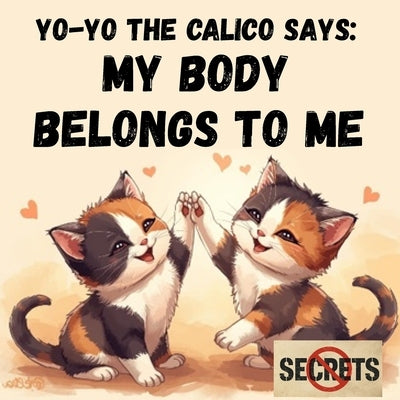 Yo-Yo the Calico Says: MY BODY BELONGS TO ME: Interactive Personal Safety Book for Kids about Private Parts, Safe & Unsafe Touch, and Body Safety that by Books, Hole In the Woods