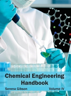 Chemical Engineering Handbook: Volume IV by Gibson, Serena
