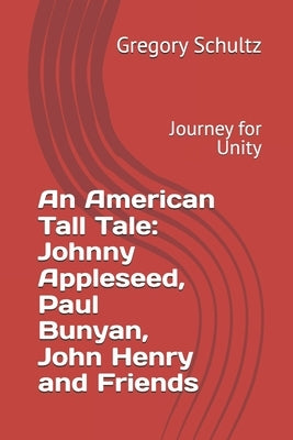 An American Tall Tale: Johnny Appleseed, Paul Bunyan, John Henry and Friends: Journey for Unity by Schultz, Gregory