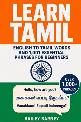 Learn Tamil: English to Tamil Words and 1,001 Essential Phrases for Beginners by Barney, Bailey