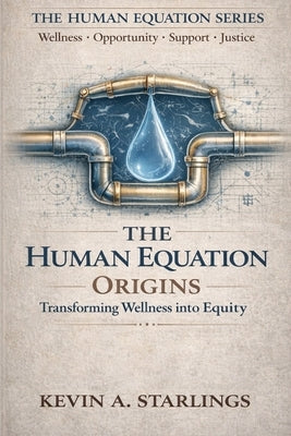 The Human Equation: ORIGINS: Transforming Wellness Into Equity by Starlings, Kevin