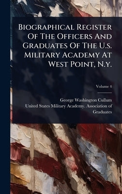 Biographical Register Of The Officers And Graduates Of The U.s. Military Academy At West Point, N.y. by Cullum, George Washington