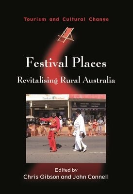 Festival Places: Revitalising Rural Australia by Gibson, Chris