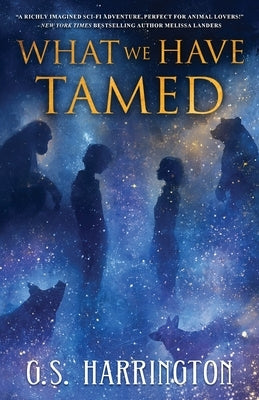 What We Have Tamed by Harrington, G. S.