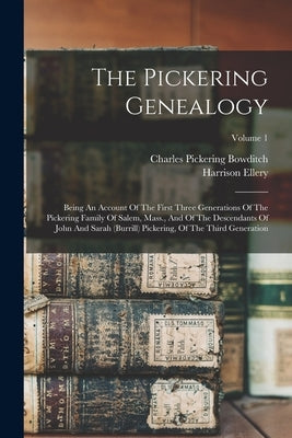 The Pickering Genealogy: Being An Account Of The First Three Generations Of The Pickering Family Of Salem, Mass., And Of The Descendants Of Joh by Ellery, Harrison