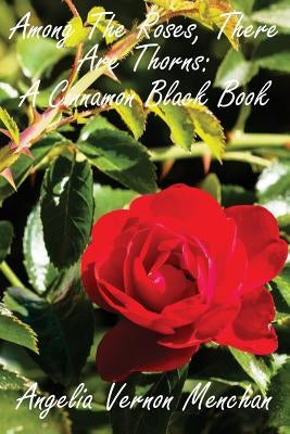 Among The Roses, There Are Thorns: A Cinnamon Black Book by Menchan Sr, Maurice Kenneth