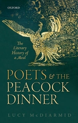 Poets and the Peacock Dinner: The Literary History of a Meal by McDiarmid, Lucy
